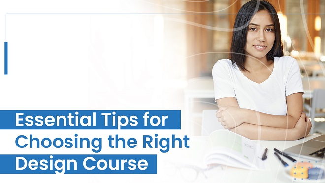 ESSENTIAL TIPS FOR CHOOSING THE RIGHT DESIGN COURSE