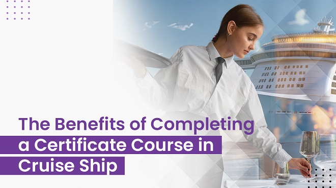 The Benefits of Completing a Certificate Course in Cruise Ship