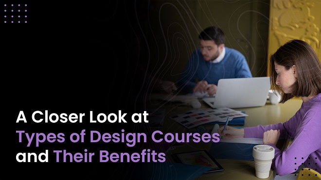 A Closer Look At Types Of Design Courses And Their Benefits